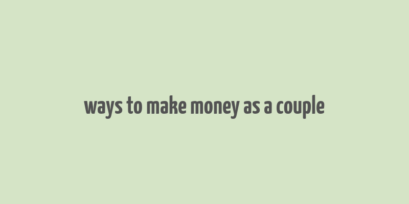 ways to make money as a couple