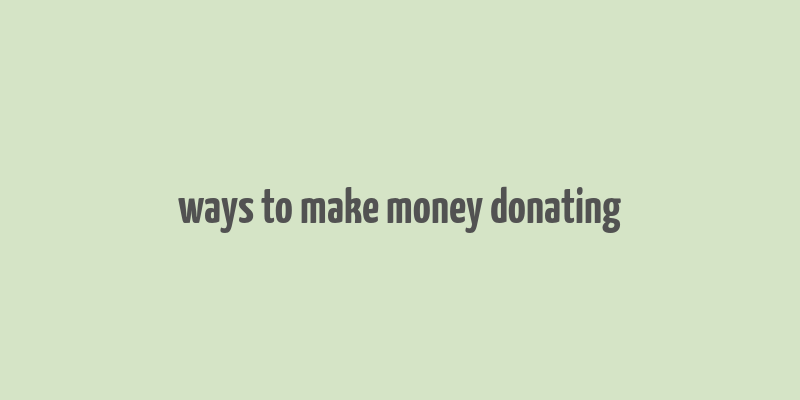 ways to make money donating