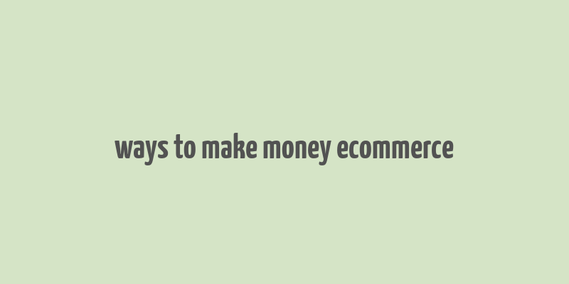 ways to make money ecommerce