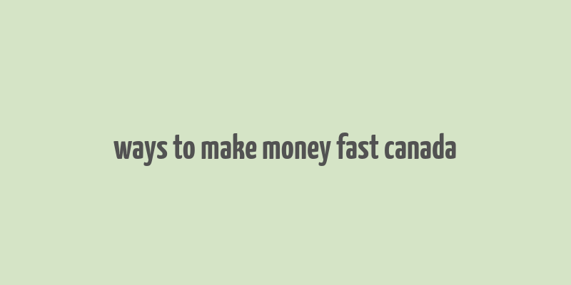 ways to make money fast canada