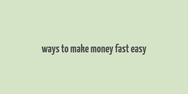 ways to make money fast easy