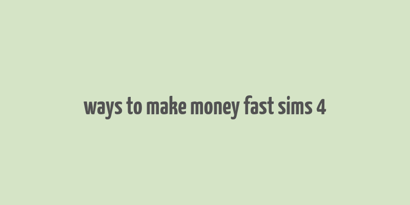 ways to make money fast sims 4