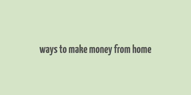 ways to make money from home