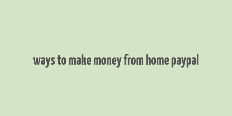 ways to make money from home paypal