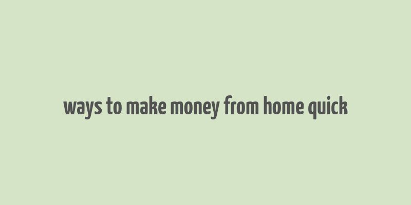 ways to make money from home quick