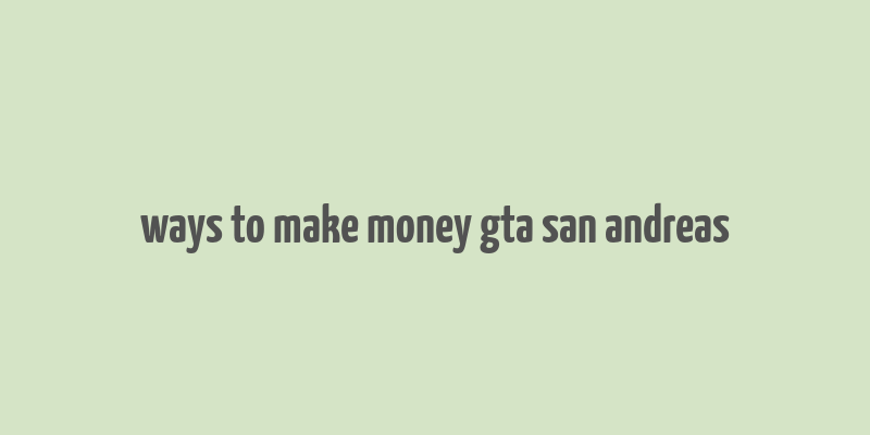 ways to make money gta san andreas