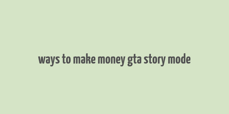 ways to make money gta story mode