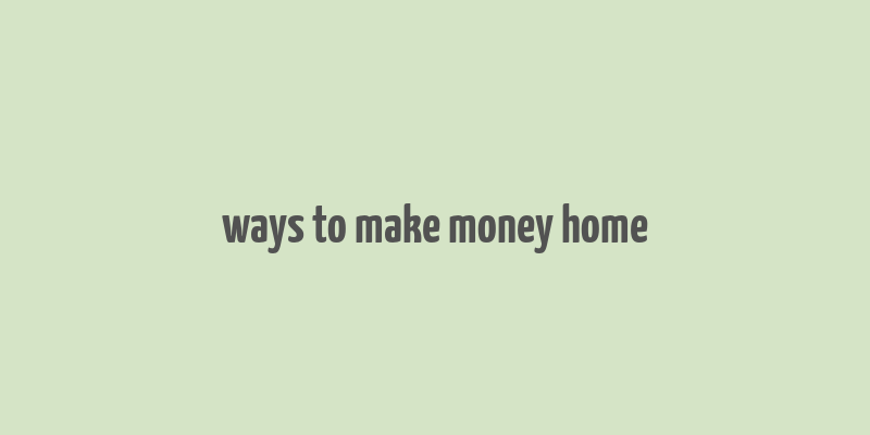 ways to make money home