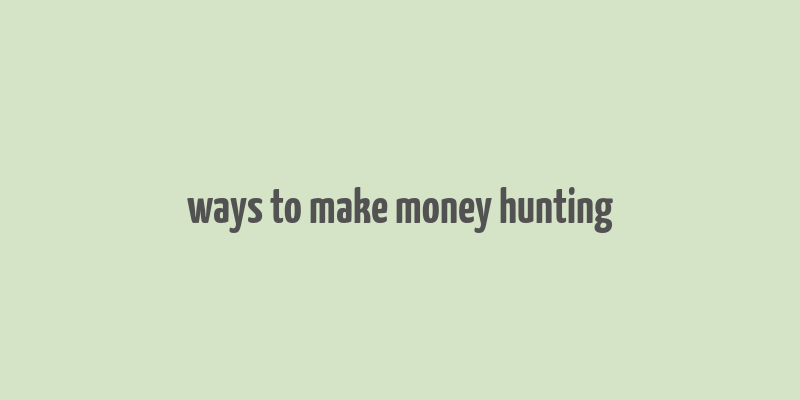 ways to make money hunting