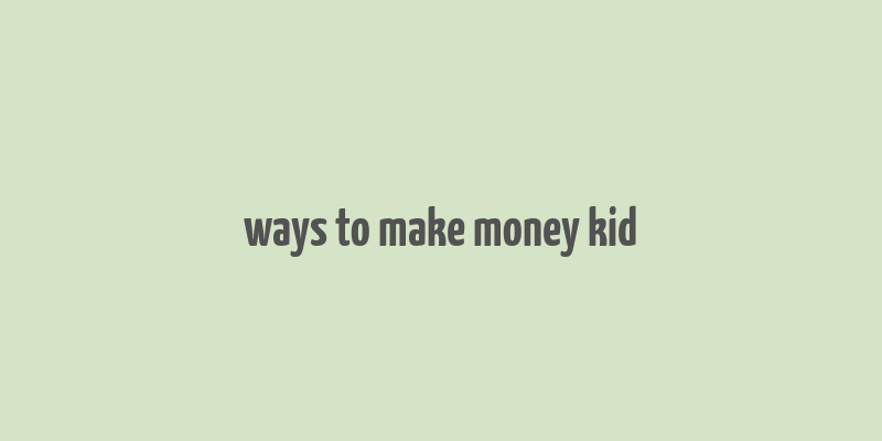 ways to make money kid