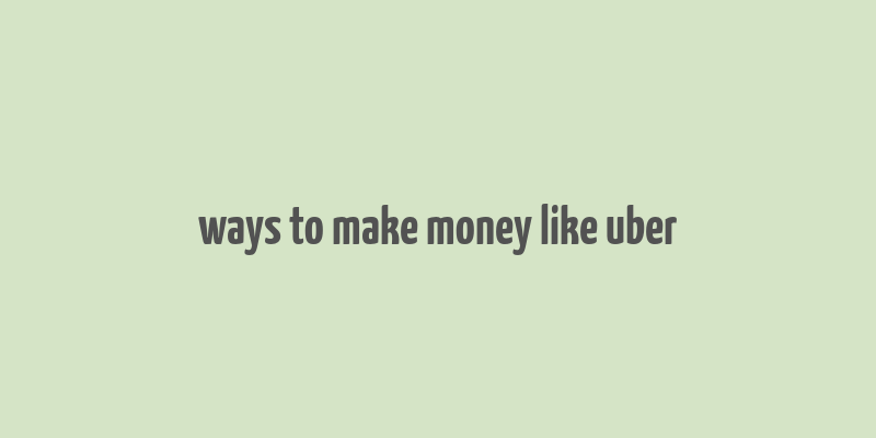 ways to make money like uber