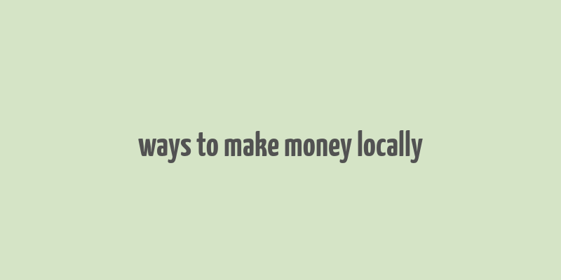 ways to make money locally