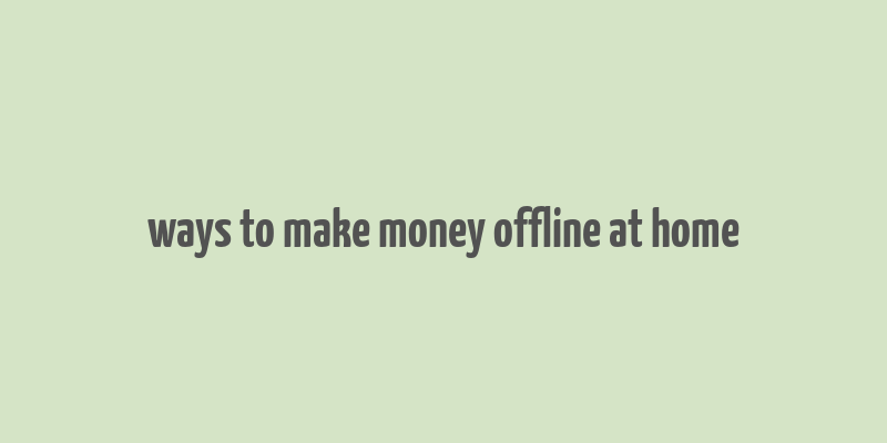 ways to make money offline at home