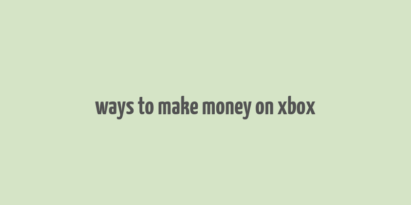 ways to make money on xbox