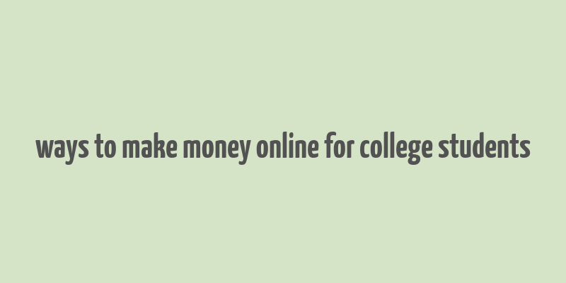 ways to make money online for college students