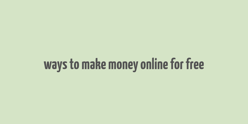 ways to make money online for free