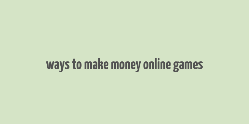 ways to make money online games