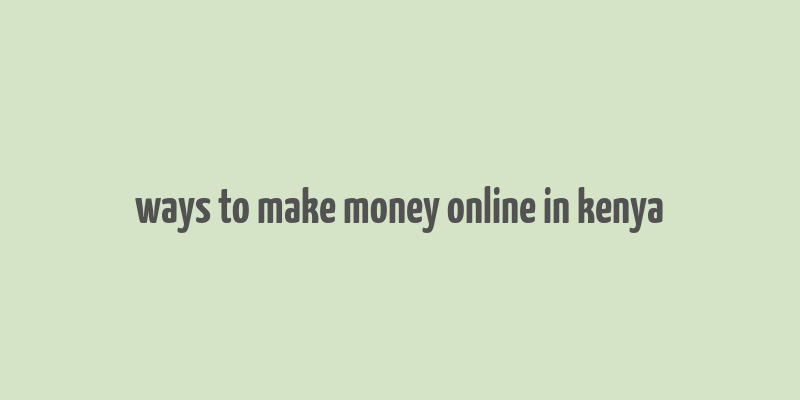 ways to make money online in kenya