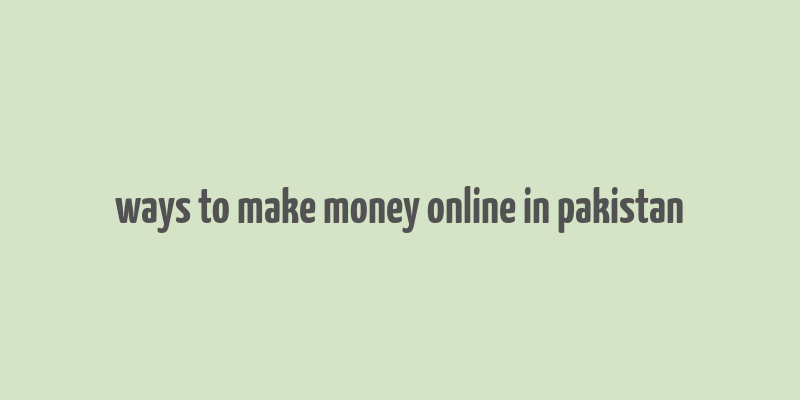 ways to make money online in pakistan