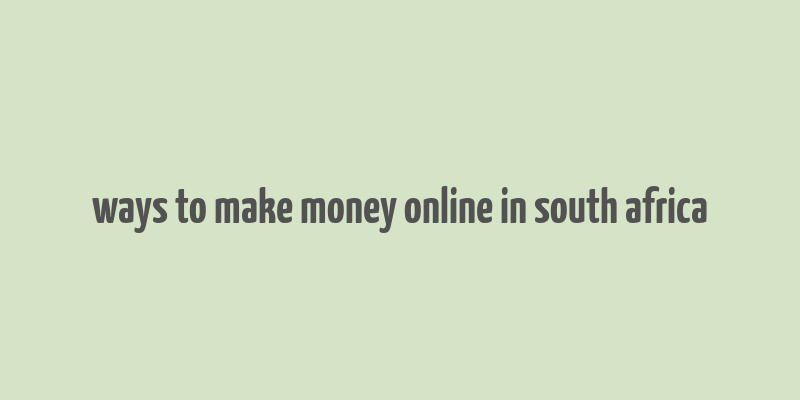 ways to make money online in south africa