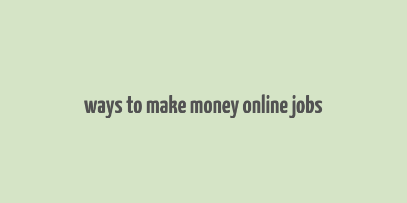 ways to make money online jobs