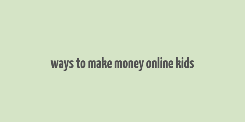 ways to make money online kids