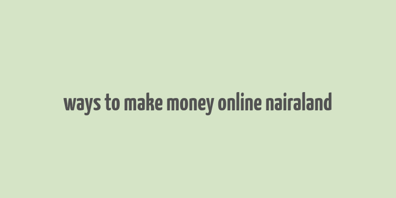 ways to make money online nairaland