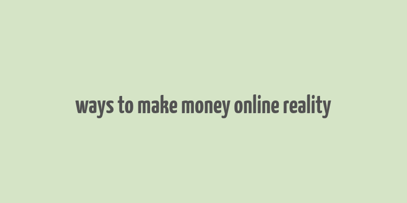 ways to make money online reality