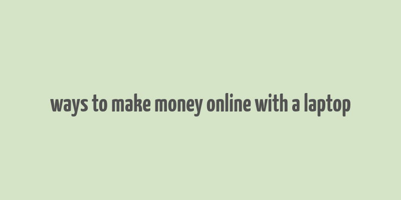 ways to make money online with a laptop