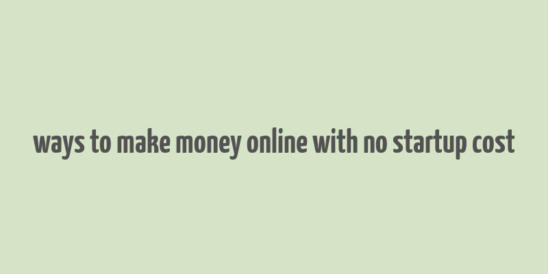 ways to make money online with no startup cost