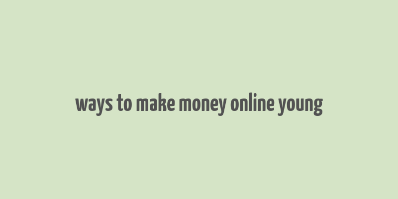 ways to make money online young