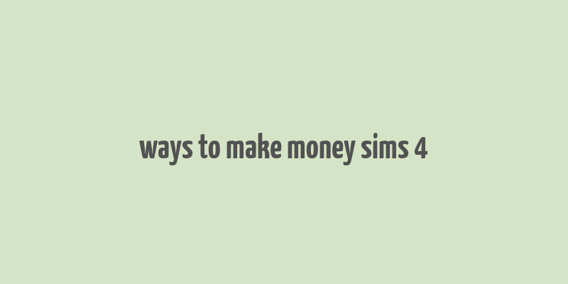 ways to make money sims 4