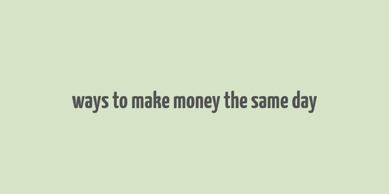 ways to make money the same day