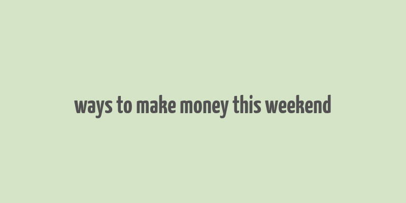 ways to make money this weekend