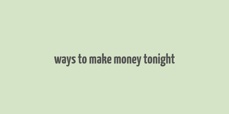 ways to make money tonight