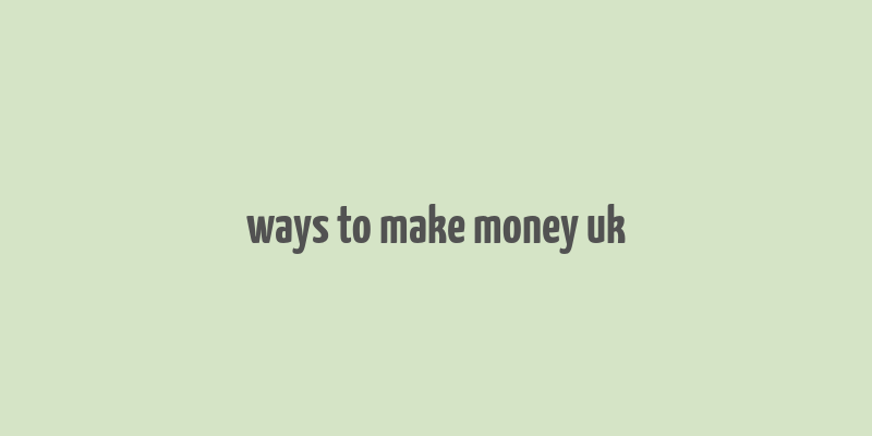 ways to make money uk