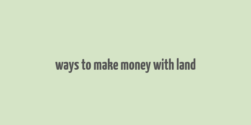 ways to make money with land