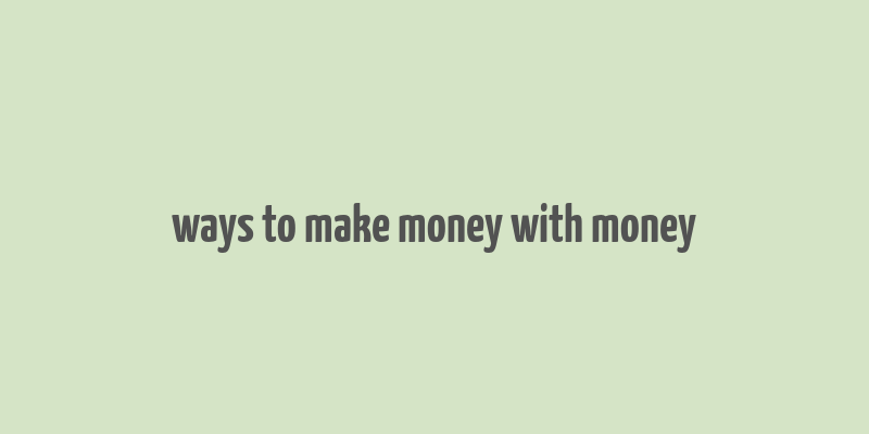 ways to make money with money