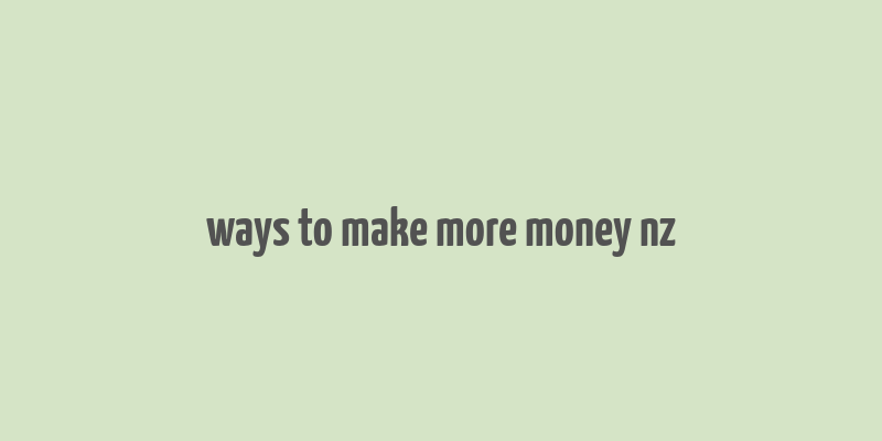 ways to make more money nz