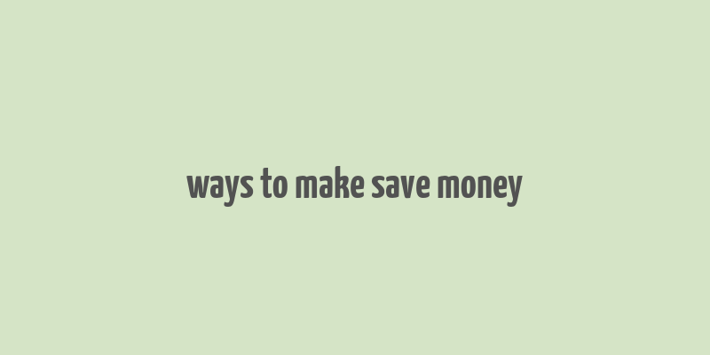 ways to make save money