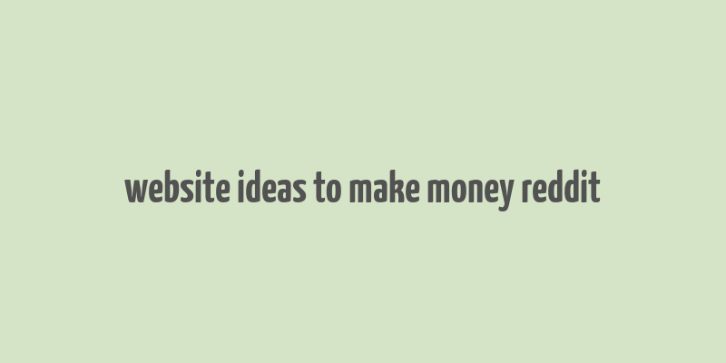 website ideas to make money reddit