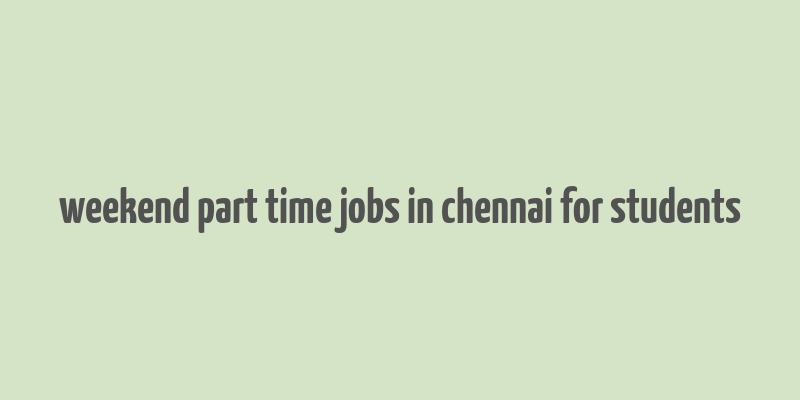 weekend part time jobs in chennai for students