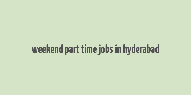 weekend part time jobs in hyderabad