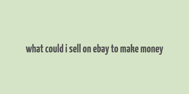 what could i sell on ebay to make money