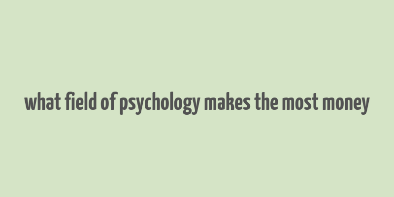 what field of psychology makes the most money