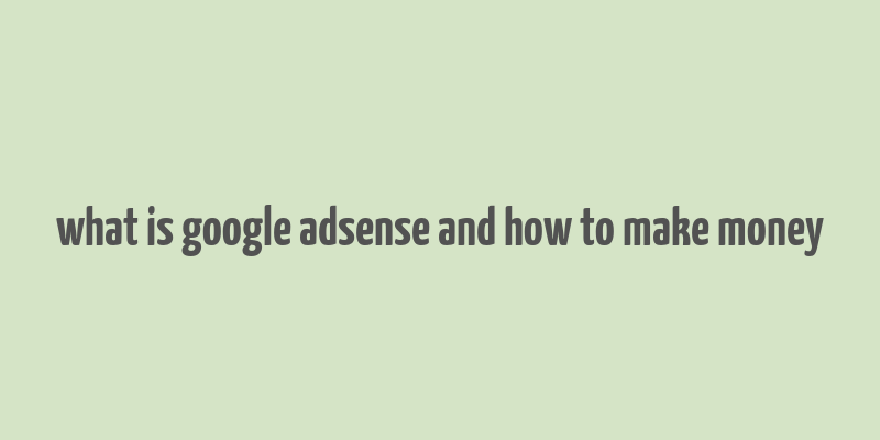 what is google adsense and how to make money