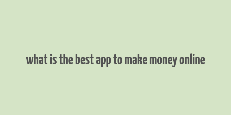 what is the best app to make money online