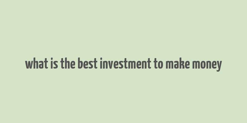 what is the best investment to make money