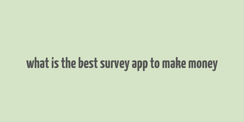 what is the best survey app to make money