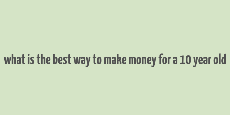 what is the best way to make money for a 10 year old